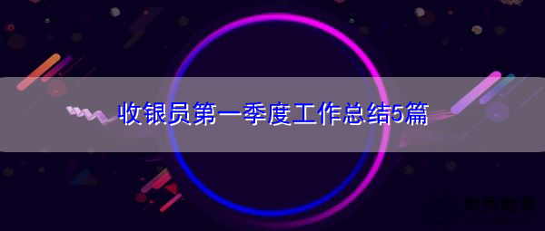 收银员第一季度工作总结5篇 收银员第一季度工作总结5篇