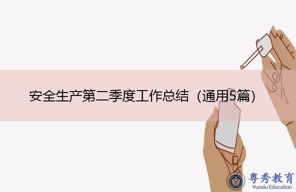 安全生产第二季度工作总结(通用5篇) 安全生产第二季度工作总结(通用5篇)