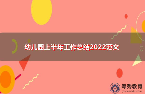 幼儿园上半年工作总结2022范文 幼儿园上半年工作总结2022范文