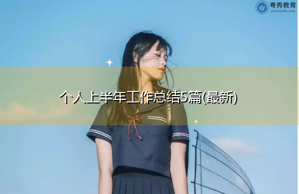个人上半年工作总结5篇(最新) 个人上半年工作总结5篇(最新)