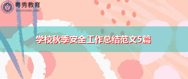 学校秋季安全工作总结范文5篇 学校秋季安全工作总结范文5篇
