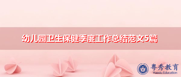 幼儿园卫生保健季度工作总结范文5篇 幼儿园卫生保健季度工作总结范文5篇