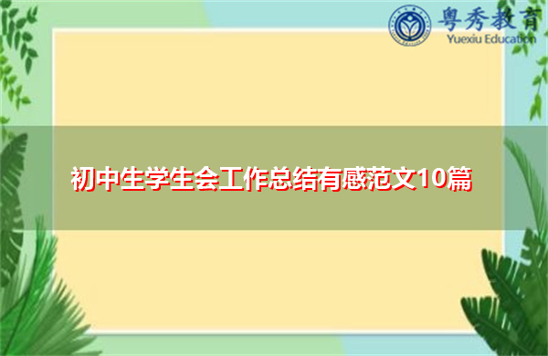 初中生学生会工作总结有感范文10篇 初中生学生会工作总结有感范文10篇