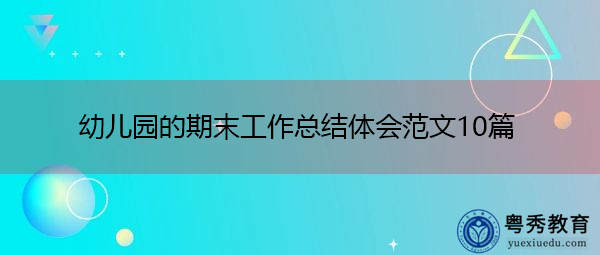 幼儿园的期末工作总结体会范文10篇 幼儿园的期末工作总结体会范文10篇