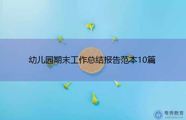 幼儿园期末工作总结报告范本10篇 幼儿园期末工作总结报告范本10篇