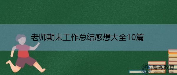 老师期末工作总结感想大全10篇 老师期末工作总结感想大全10篇
