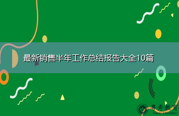 最新销售半年工作总结报告大全10篇 最新销售半年工作总结报告大全10篇