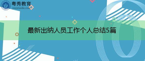最新出纳人员工作个人总结5篇 最新出纳人员工作个人总结5篇