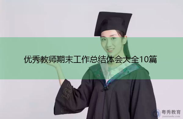 优秀教师期末工作总结体会大全10篇 优秀教师期末工作总结体会大全10篇