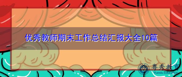 优秀教师期末工作总结汇报大全10篇 优秀教师期末工作总结汇报大全10篇