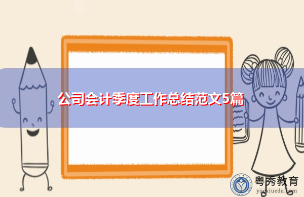 公司会计季度工作总结范文5篇 公司会计季度工作总结范文5篇