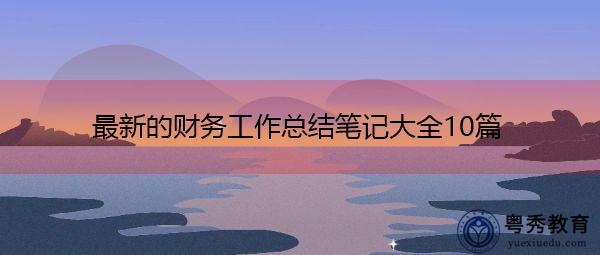最新的财务工作总结笔记大全10篇 最新的财务工作总结笔记大全10篇