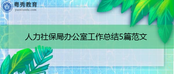 人力社保局办公室工作总结5篇范文 人力社保局办公室工作总结5篇范文