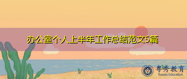 办公室个人上半年工作总结范文5篇 办公室个人上半年工作总结范文5篇