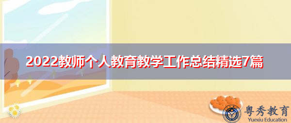 2022教师个人教育教学工作总结精选7篇 2022教师个人教育教学工作总结精选7篇