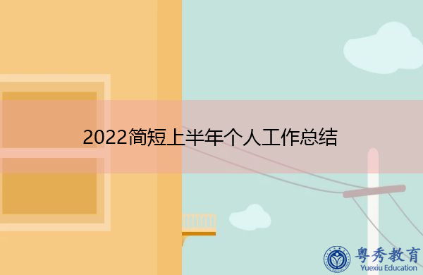 2022简短上半年个人工作总结 2022简短上半年个人工作总结