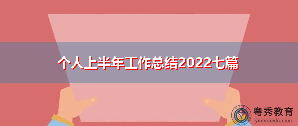 个人上半年工作总结2022七篇 个人上半年工作总结2022七篇