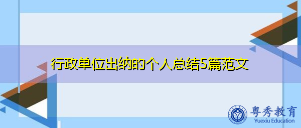 行政单位出纳的个人总结5篇范文 行政单位出纳的个人总结5篇范文