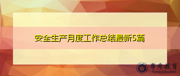 安全生产月度工作总结最新5篇 安全生产月度工作总结最新5篇