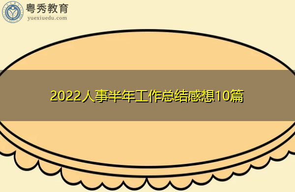 2022人事半年工作总结感想10篇 2022人事半年工作总结感想10篇