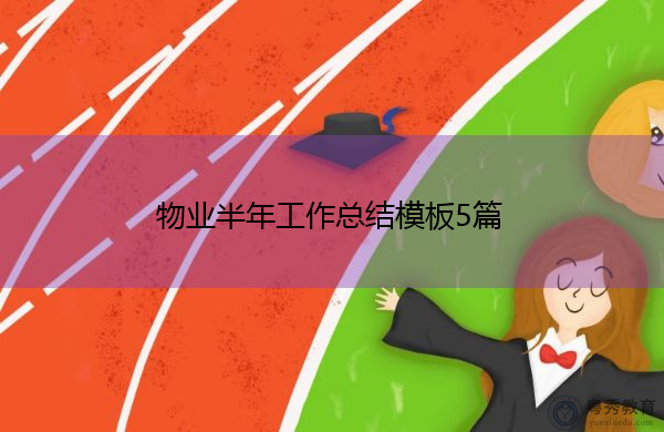 物业半年工作总结模板5篇 物业半年工作总结模板5篇