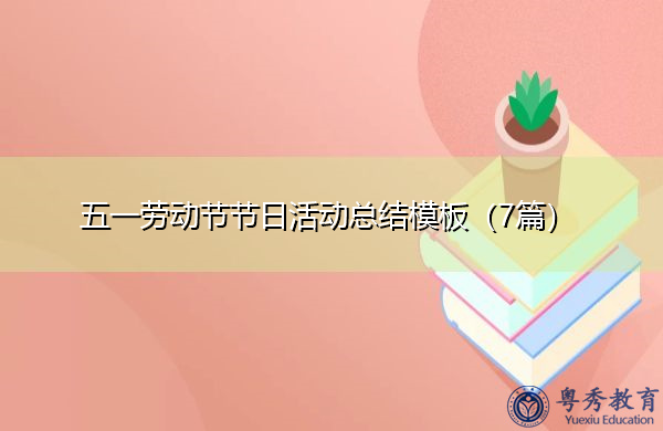 五一劳动节节日活动总结模板(7篇) 五一劳动节节日活动总结模板(7篇)