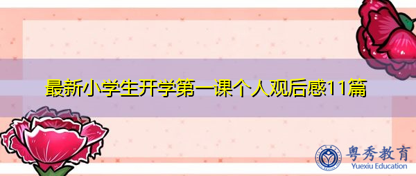 最新小学生开学第一课个人观后感11篇 最新小学生开学第一课个人观后感11篇