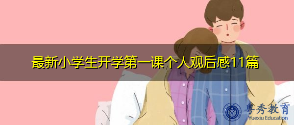 最新小学生开学第一课个人观后感11篇 最新小学生开学第一课个人观后感11篇