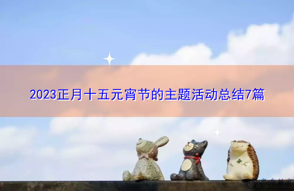 2023正月十五元宵节的主题活动总结7篇 2023正月十五元宵节的主题活动总结7篇