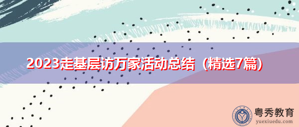 2023走基层访万家活动总结（精选7篇）