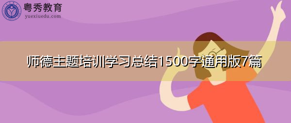师德主题培训学习总结1500字通用版7篇 师德主题培训学习总结1500字通用版7篇
