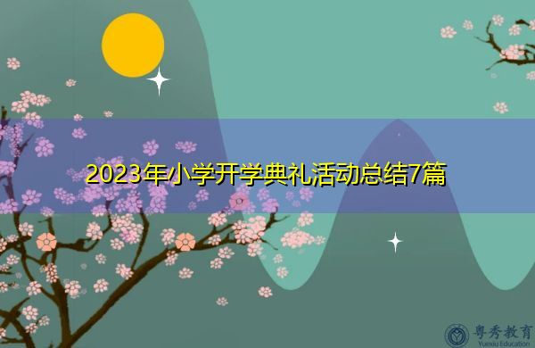 2023年小学开学典礼活动总结7篇 2023年小学开学典礼活动总结7篇