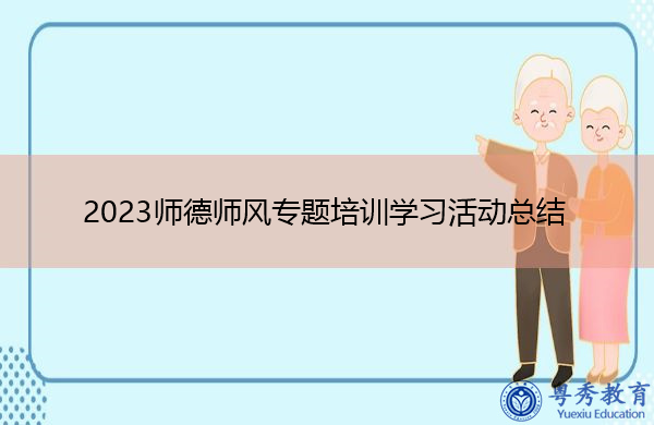 2023师德师风专题培训学习活动总结 2023师德师风专题培训学习活动总结