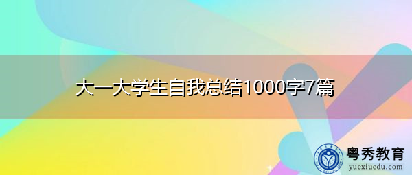 大一大学生自我总结1000字7篇 大一大学生自我总结1000字7篇