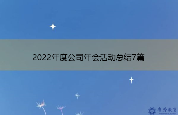 2022年度公司年会活动总结7篇 2022年度公司年会活动总结7篇