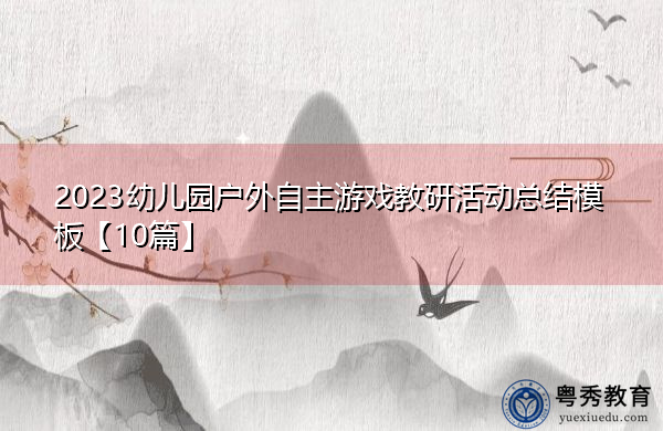 2023幼儿园户外自主游戏教研活动总结模板【10篇】 2023幼儿园户外自主游戏教研活动总结模板【10篇】