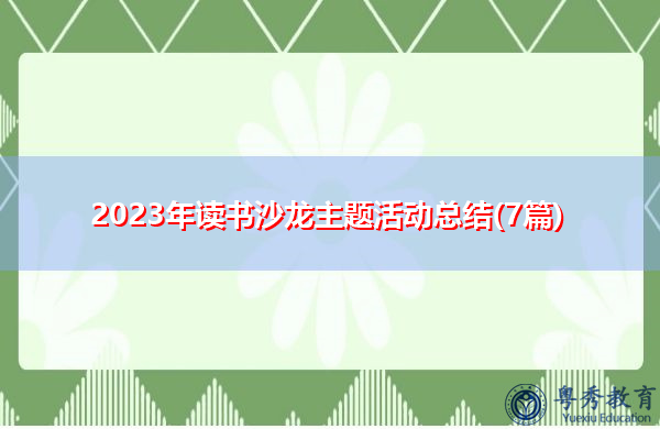 2023年读书沙龙主题活动总结(7篇) 2023年读书沙龙主题活动总结(7篇)