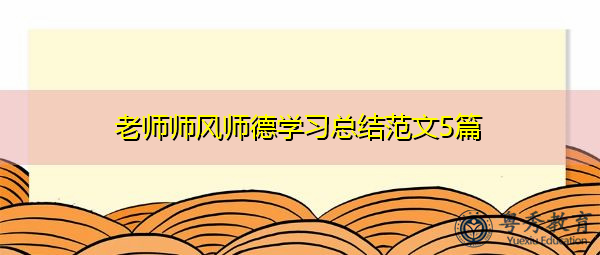 老师师风师德学习总结范文5篇 老师师风师德学习总结范文5篇