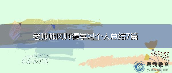 老师师风师德学习个人总结7篇 老师师风师德学习个人总结7篇