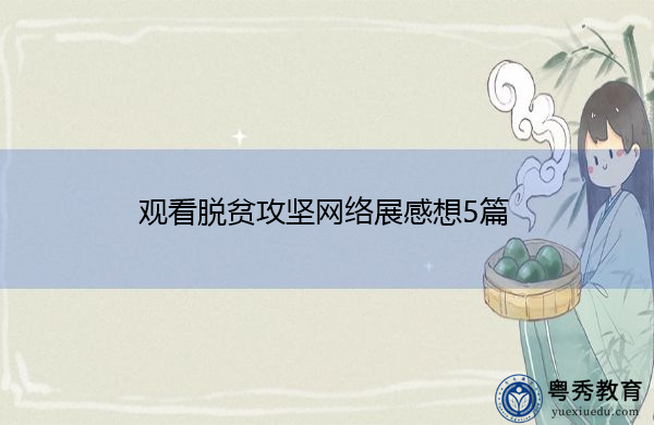 观看脱贫攻坚网络展感想5篇