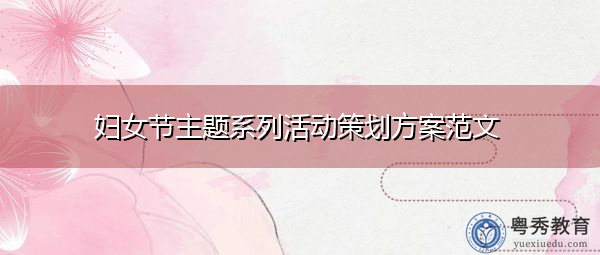 妇女节主题系列活动策划方案范文 妇女节主题系列活动策划方案范文
