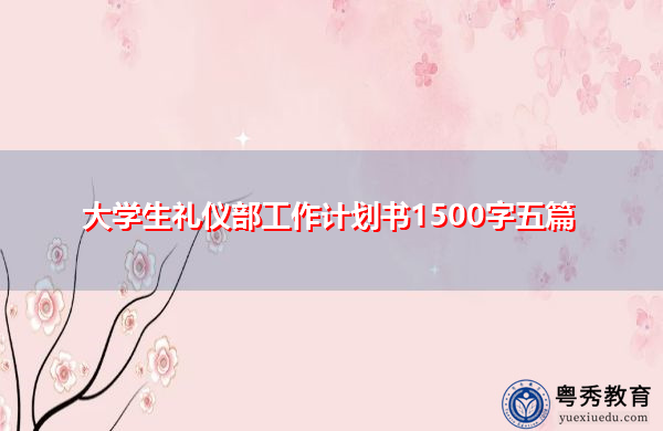 大学生礼仪部工作计划书1500字五篇 大学生礼仪部工作计划书1500字五篇