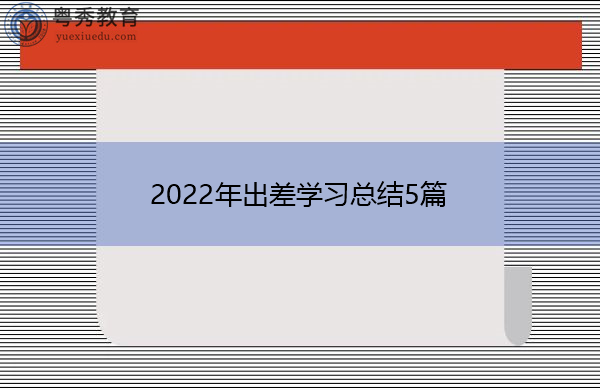 2022年出差学习总结5篇 2022年出差学习总结5篇