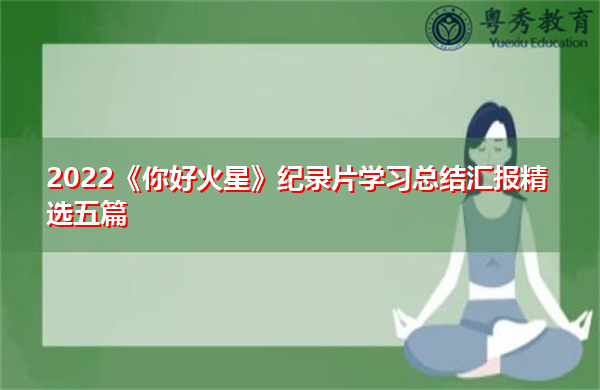 2022《你好火星》纪录片学习总结汇报精选五篇 2022《你好火星》纪录片学习总结汇报精选五篇