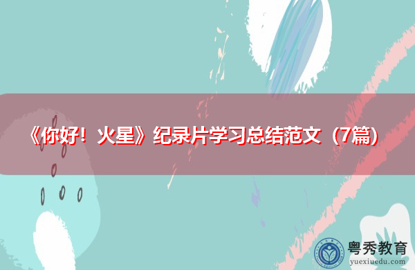 《你好!火星》纪录片学习总结范文(7篇) 《你好!火星》纪录片学习总结范文(7篇)