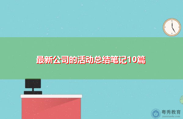 最新公司的活动总结笔记10篇 最新公司的活动总结笔记10篇