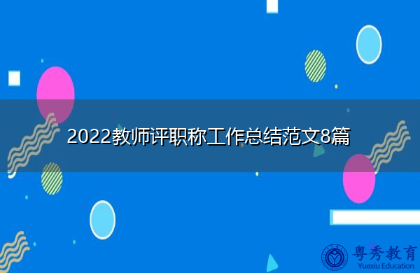 2022教师评职称工作总结范文8篇 2022教师评职称工作总结范文8篇