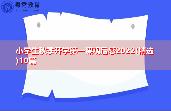小学生秋季开学第一课观后感2022(精选)10篇 小学生秋季开学第一课观后感2022(精选)10篇