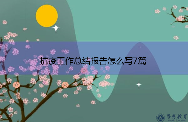 抗疫工作总结报告怎么写7篇 抗疫工作总结报告怎么写7篇