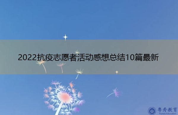 2022抗疫志愿者活动感想总结10篇最新 2022抗疫志愿者活动感想总结10篇最新